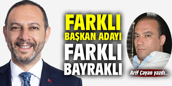 Farklı Başkan Adayı, Farklı Bayraklı!