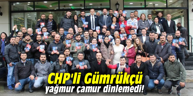 CHP'li Gümrükçü yağmur çamur dinlemedi!