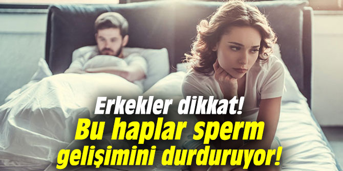 Erkekler dikkat! Bu haplar sperm gelişimini durduruyor!