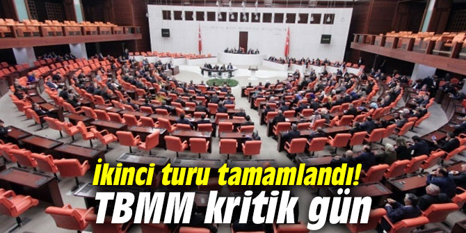 İkinci turu tamamlandı! TBMM kritik gün