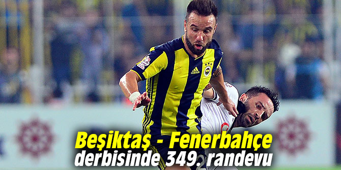 Beşiktaş - Fenerbahçe derbisinde 349. randevu