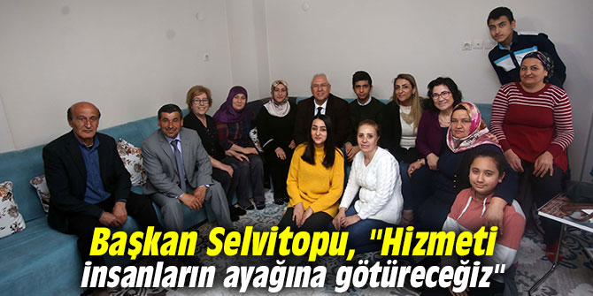 Başkan Selvitopu, "Hizmeti insanların ayağına götüreceğiz"