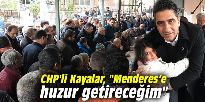 CHP'li Kayalar, "Menderes’e huzur getireceğim"