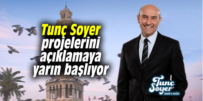 Tunç Soyer projelerini açıklamaya yarın başlıyor