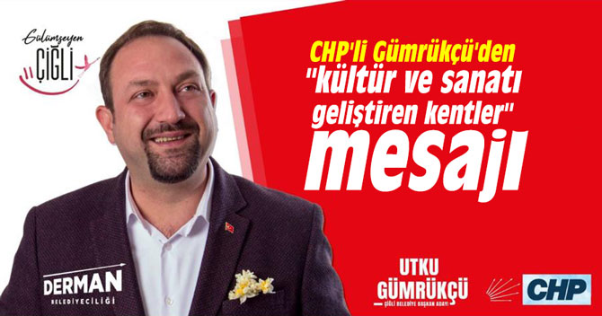 CHP'li Gümrükçü'den "kültür ve sanatı geliştiren kentler" mesajı