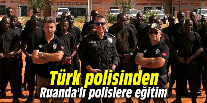 Türk polisinden Ruanda'lı polislere eğitim