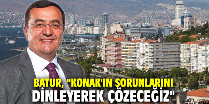 Batur, "Konak'ın sorunlarını dinleyerek çözeceğiz"