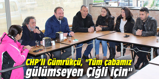 Gümrükçü, "Tüm çabamız gülümseyen Çiğli için"