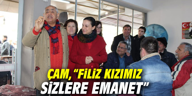 CHP'li Çam, “Filiz kızımız sizlere emanet”