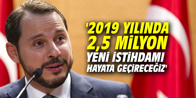 '2019 yılında 2,5 milyon yeni istihdamı hayata geçireceğiz'