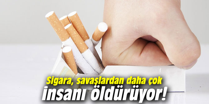 Sigara savaşlardan daha çok insanı öldürüyor!