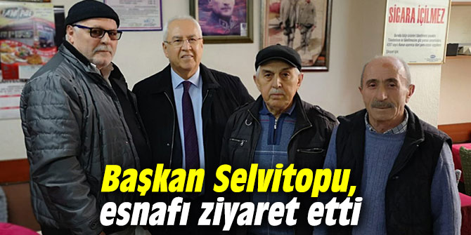 Başkan Selvitopu, esnafı ziyaret etti