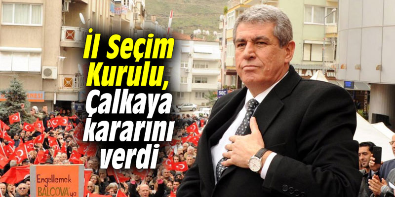 İl Seçim Kurulu, Çalkaya kararını verdi
