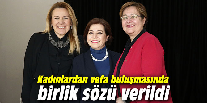 Kadınlardan vefa buluşmasında birlik sözü verildi