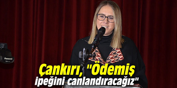 Çankırı, "Ödemiş ipeğini canlandıracağız"