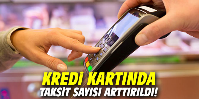 Kredi kartında taksit sayısı arttırıldı!