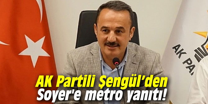 AK Partili Şengül'den Soyer'e metro yanıtı