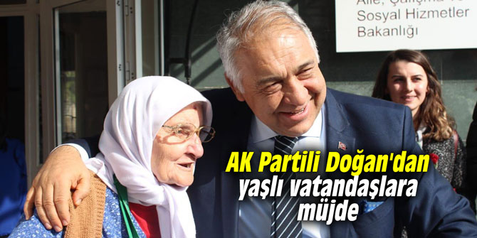 AK Partili Doğan'dan yaşlı vatandaşlara müjde