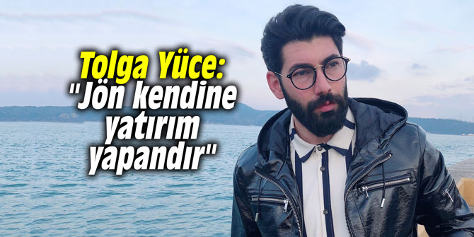 Tolga Yüce: "Jön kendine yatırım yapandır"