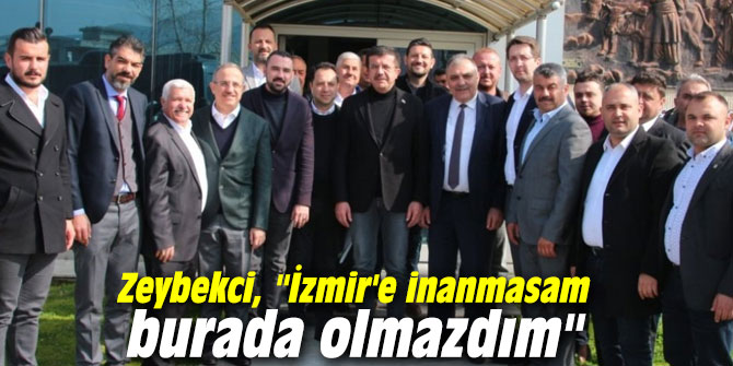 AK Partili Zeybekci, "İzmir'e inanmasam burada olmazdım"