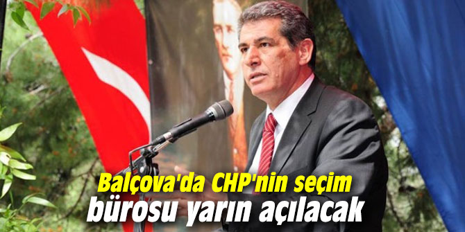 Balçova'da CHP'nin seçim bürosu yarın açılacak