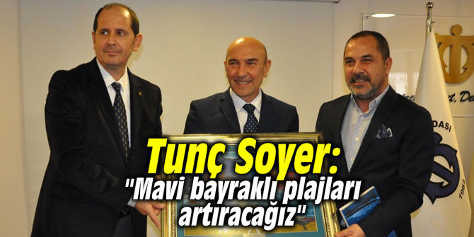 Tunç Soyer: "Mavi bayraklı plajları artıracağız"