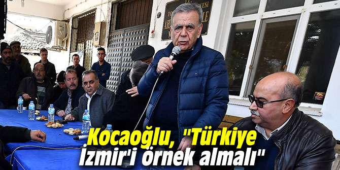 Başkan Kocaoğlu, "Türkiye İzmir'i örnek almalı"