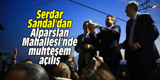 Serdar Sandal'dan Alparslan Mahallesi'nde muhteşem açılış