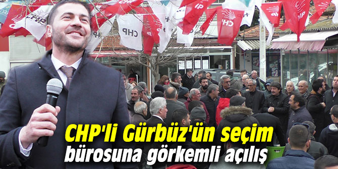 CHP'li Gürbüz'ün seçim bürosuna görkemli açılış