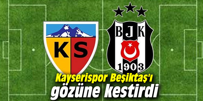 Kayserispor Beşiktaş'ı gözüne kestirdi