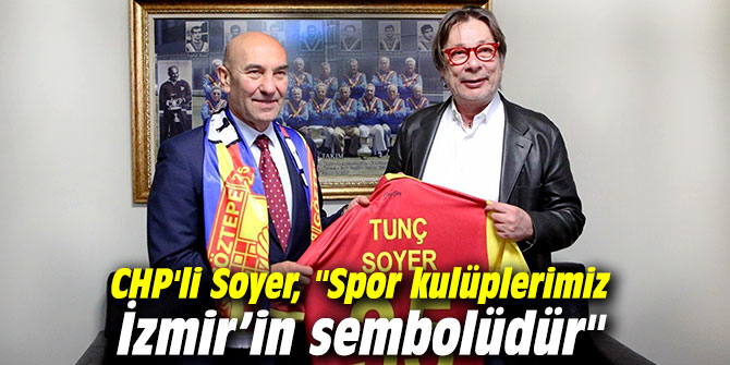 CHP'li Soyer, "Spor kulüplerimiz İzmir’in sembolüdür"