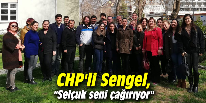 CHP'li Sengel, "Selçuk seni çağırıyor"