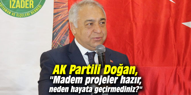 AK Partili Doğan, "Madem projeler hazır, neden hayata geçirmediniz?"