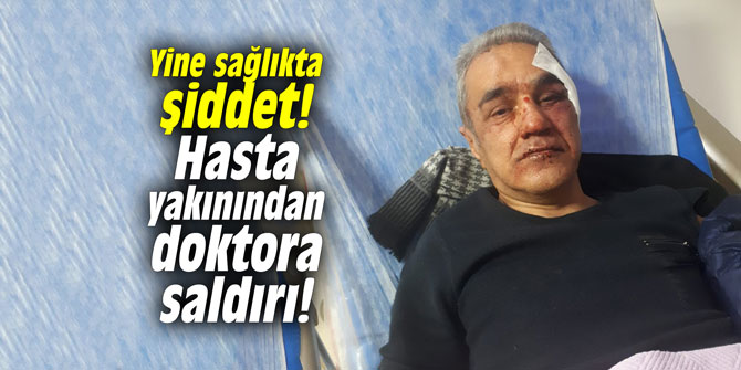 Yine sağlıkta şiddet! Hasta yakınından doktora saldırı!