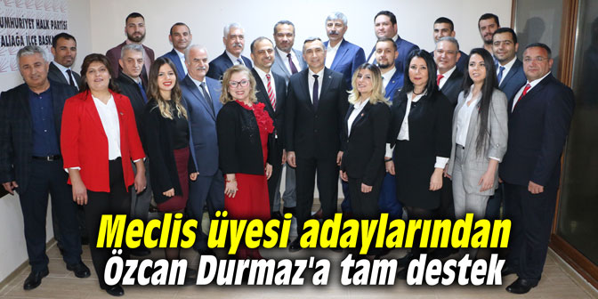 Meclis üyesi adaylarından Özcan Durmaz'a tam destek