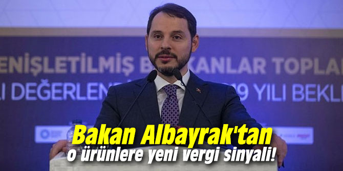Bakan Albayrak'tan o ürünlere yeni vergi sinyali!