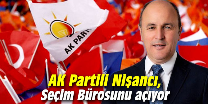 AK Partili Nişancı, Seçim Bürosunu açıyor