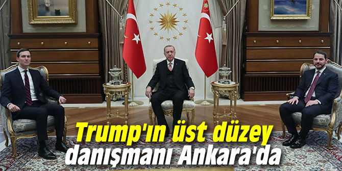 Trump'ın üst düzey danışmanı Ankara'da