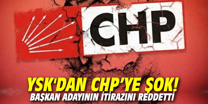 YSK'dan CHP’ye şok!  Başkan Adayının itirazını reddetti