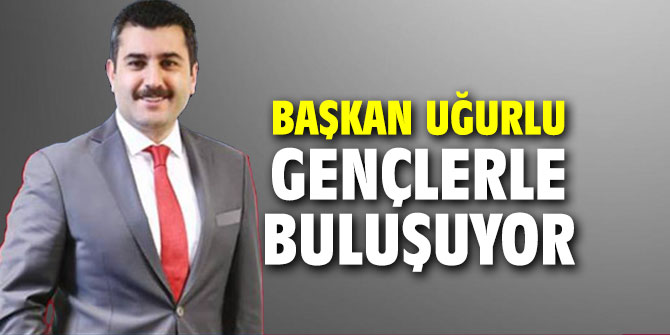 Başkan Uğurlu gençlerle buluşuyor