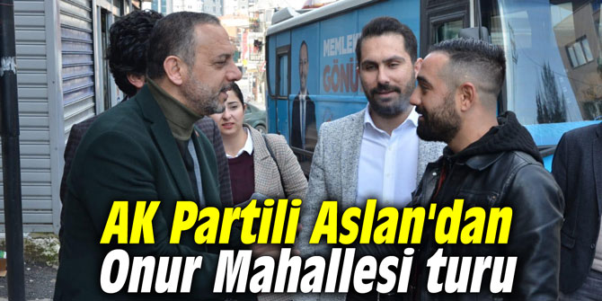 AK Partili Aslan'dan Onur Mahallesi turu