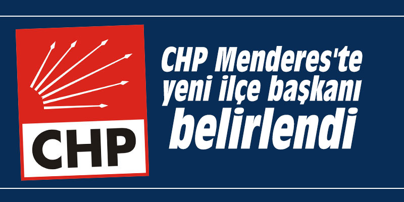 CHP Menderes'te yeni ilçe başkanı belirlendi