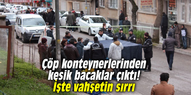 Çöp konteynerlerinden kesik bacaklar çıktı! İşte vahşetin sırrı