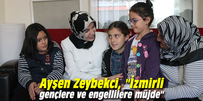 Ayşen Zeybekci, "İzmirli gençlere ve engellilere müjde"