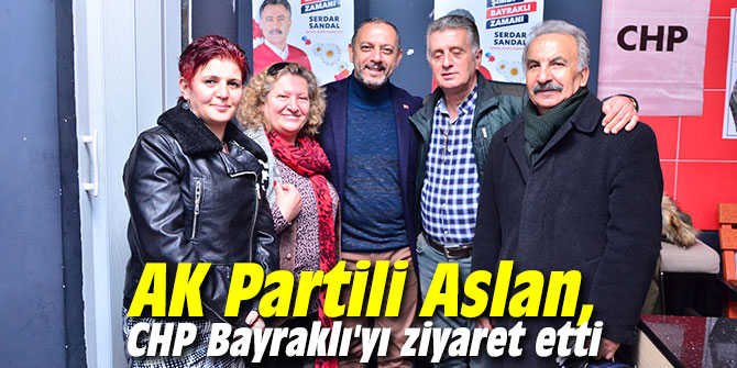 AK Partili Aslan, CHP Bayraklı'yı ziyaret etti