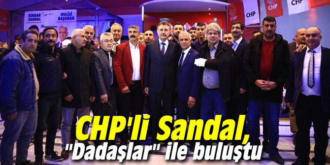 CHP'li Sandal, "Dadaşlar" ile bir araya geldi