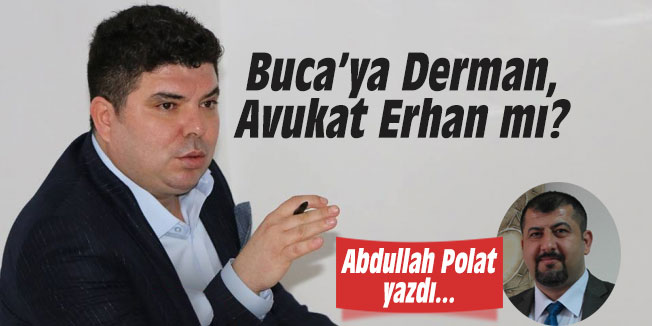 Buca’ya Derman, Avukat Erhan mı?