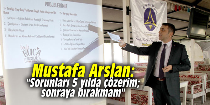 Mustafa Arslan: "Sorunları 5 yılda çözerim; sonraya bırakmam"