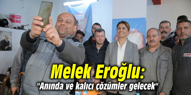 Melek Eroğlu: "Anında ve kalıcı çözümler gelecek"