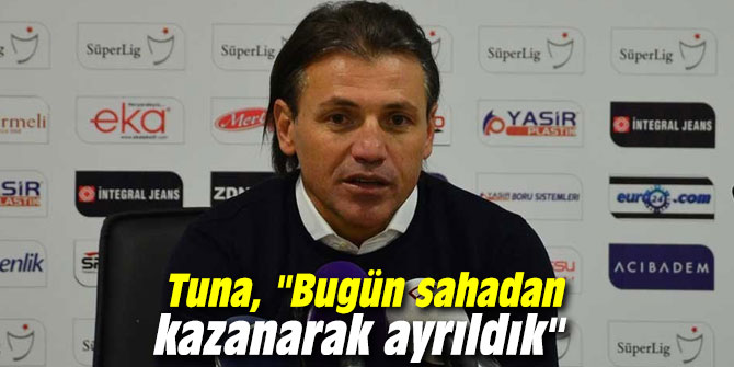 Tuna, "Bugün sahadan kazanarak ayrıldık"